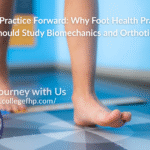 Take Your Practice Forward Why Foot Health Practitioners Should Study Biomechanics and Orthotics