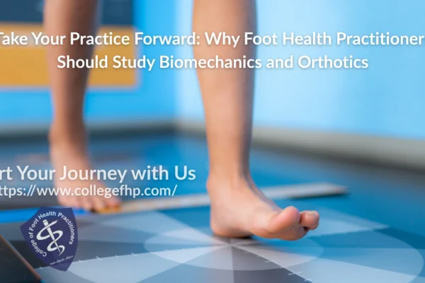 Take Your Practice Forward Why Foot Health Practitioners Should Study Biomechanics and Orthotics