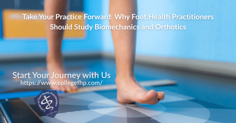 Take Your Practice Forward Why Foot Health Practitioners Should Study Biomechanics and Orthotics